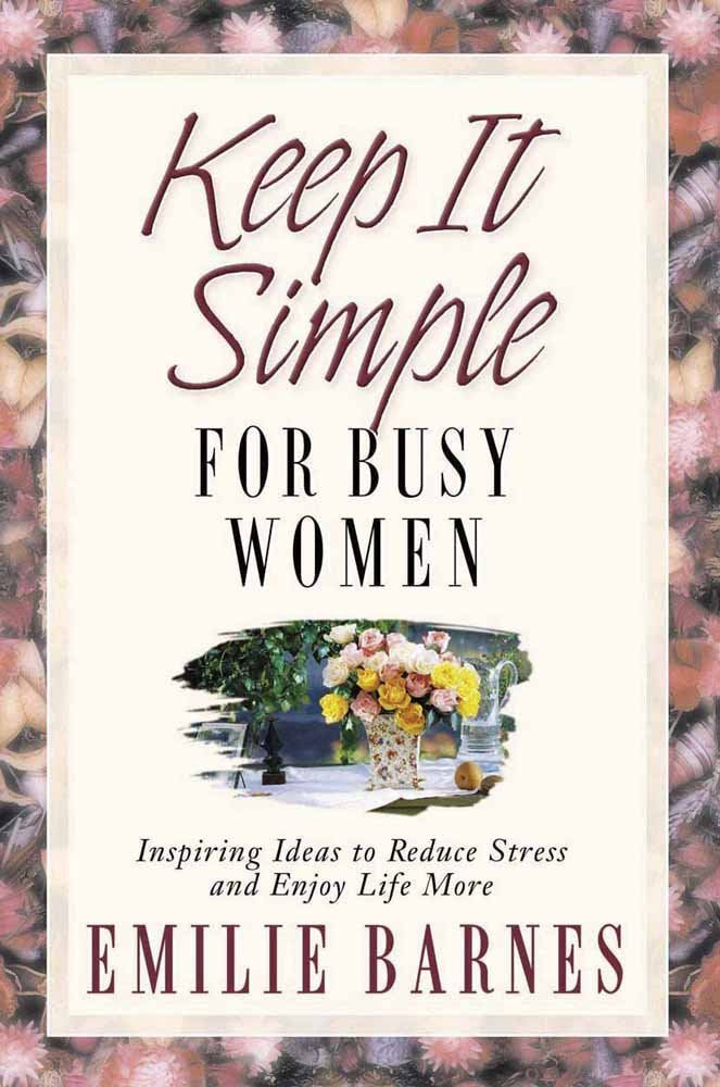 Keep It Simple for Busy Women: Inspiring Ideas to Reduce Stress and Enjoy Life More Books