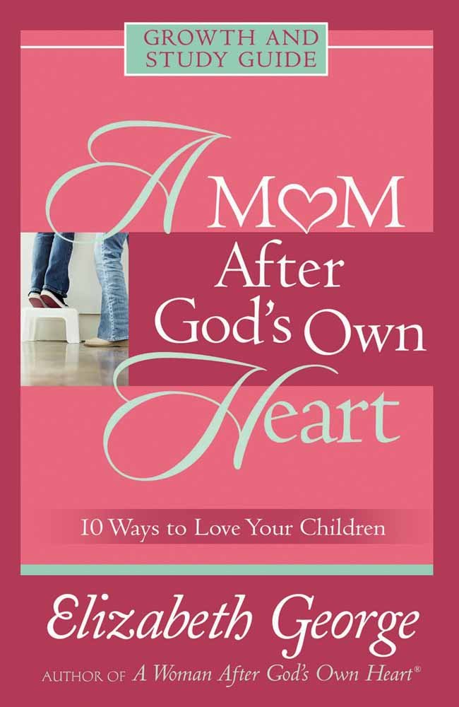 A Mom After God's Own Heart Growth and Study Guide: 10 Ways to Love Your Children Parents & Children