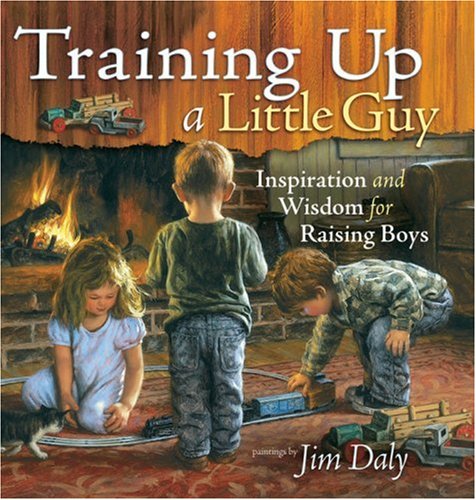 Training Up a Little Guy: Inspiration And Wisdom for Raising Boys Parents & Children