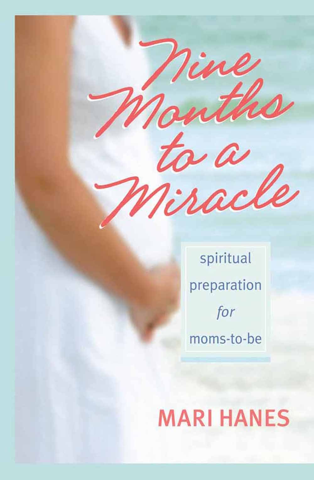 Nine Months to a Miracle: Spiritual Preparation for Moms-To-Be Parents & Children