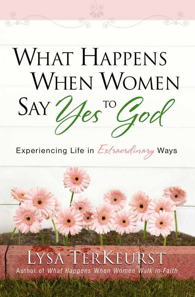 What Happens When Women Say Yes to God: Experiencing Life in Extraordinary Ways Reference Books