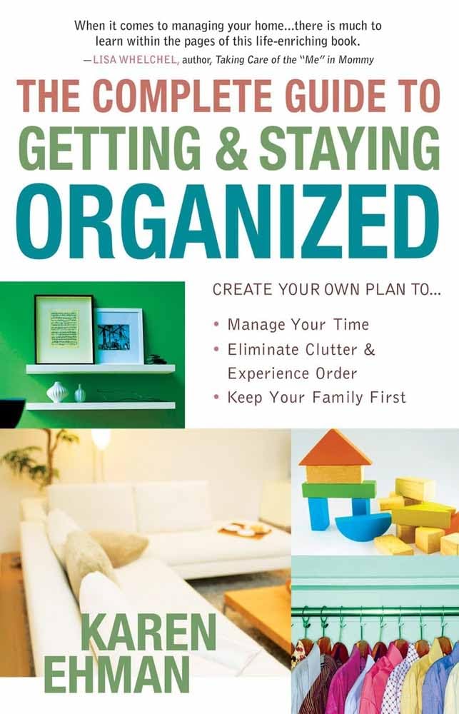 The Complete Guide to Getting and Staying Organized: *manage Your Time *eliminate Clutter and Experience Order *keep Your Family First Business, Finance & Career
