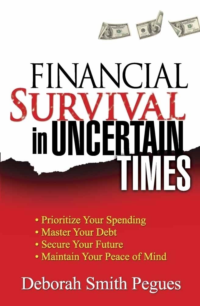 Financial Survival in Uncertain Times: *Prioritize Your Spending *Master Your Debt *Secure Your Future * Maintain Your Peace of Mind Business, Finance & Career