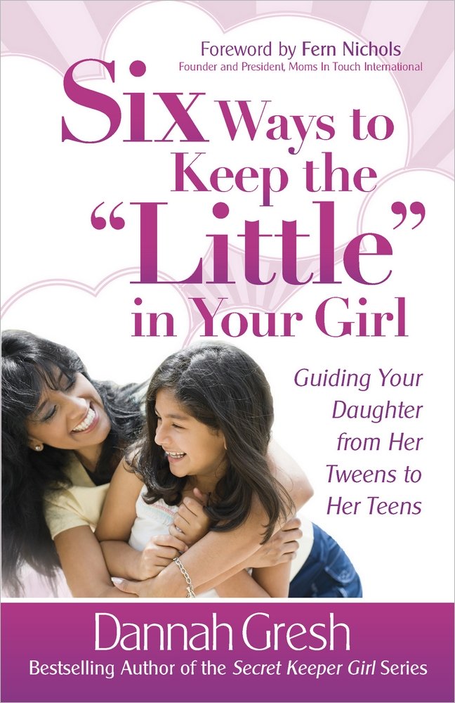 Six Ways to Keep the "little" in Your Girl: Guiding Your Daughter from Her Tweens to Her Teens Social Sciences