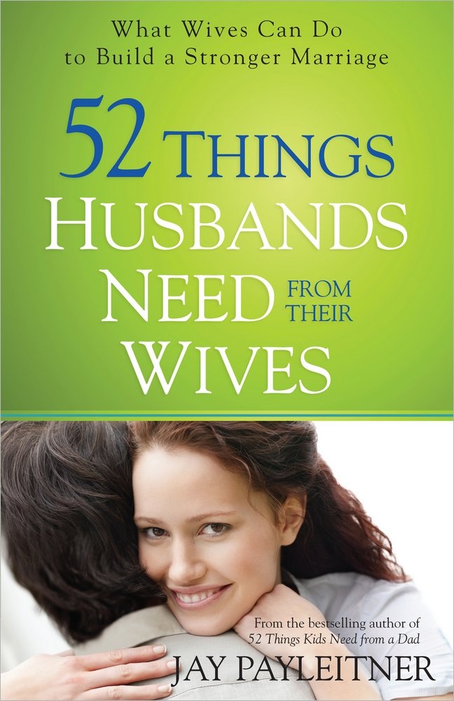 52 Things Husbands Need from Their Wives: What Wives Can Do to Build a Stronger Marriage Books