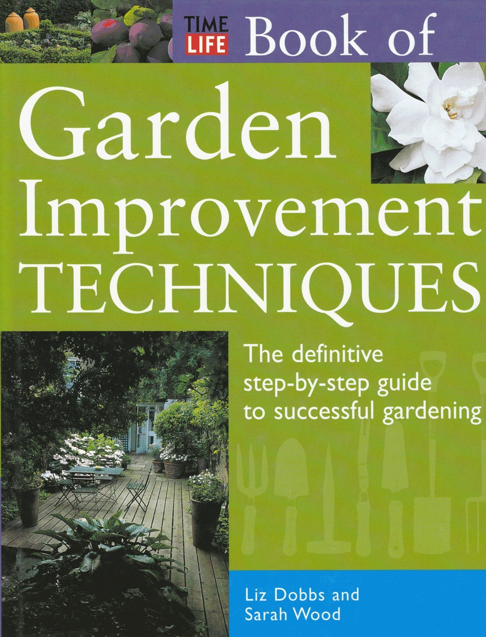 Time-Life Book of Garden Improvement Techniques: The Definitive Step-By-Step Guide to Successful Gardening Garden & Plants