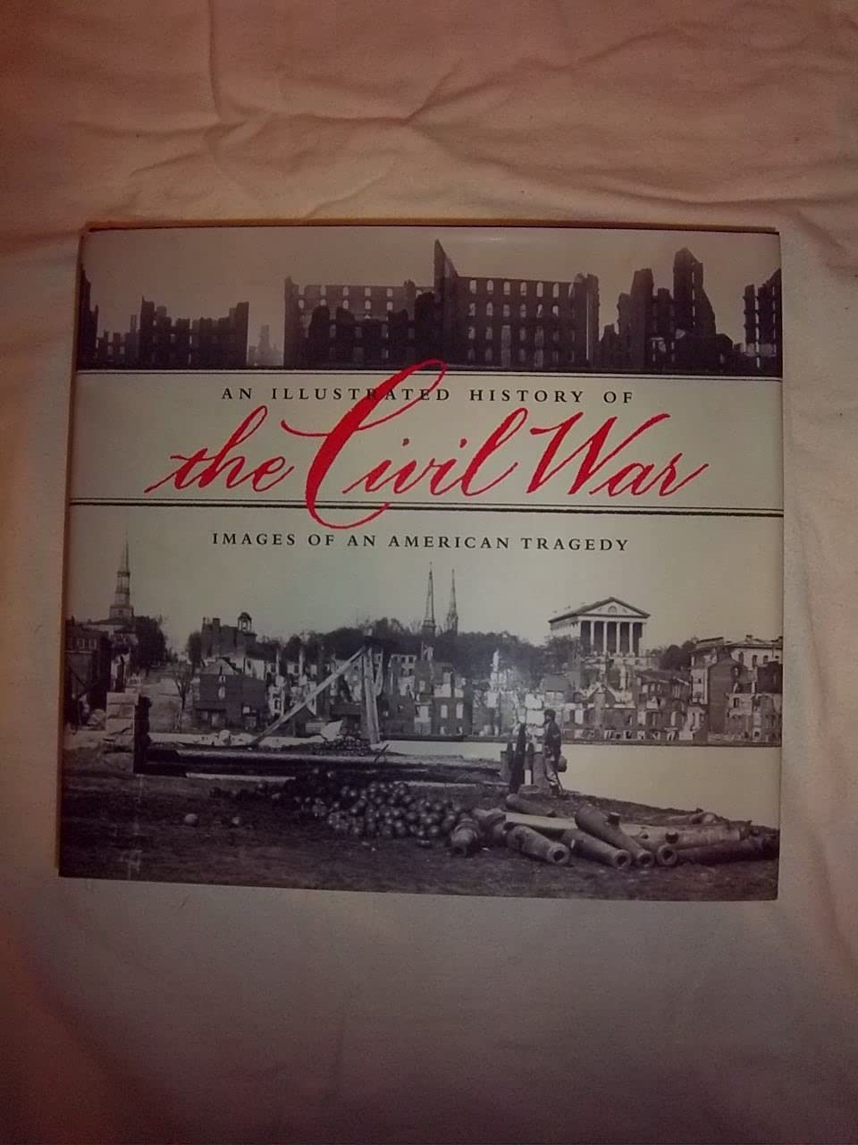 An Illustrated History of the Civil War: Images of an American Tragedy Politics & History