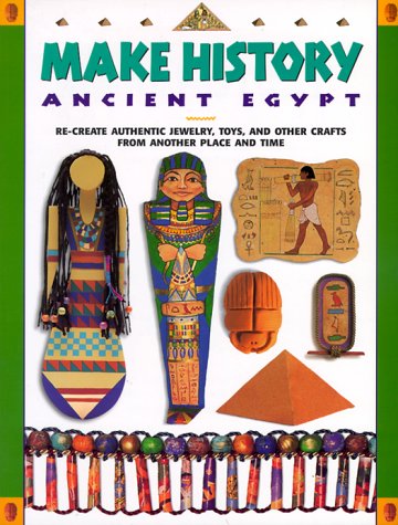 Make History: Ancient Egypt : Re-Create Authentic Jewelry, Toys, and Other Crafts from Another Place and Time Non-fiction