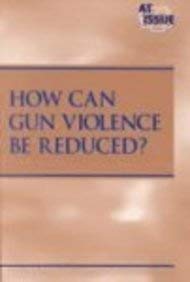 How Can Gun Violence Be Reduced? (At Issue Series) Politics & History