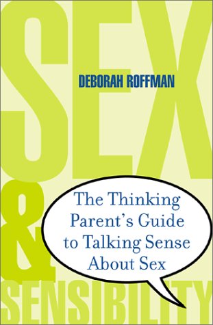 Sex And Sensibility: The Parent's Guide To Talking Sense About Sex Partnership & Love
