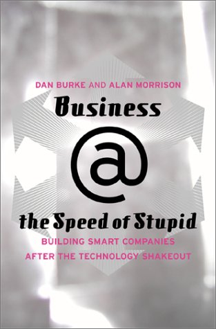 Business @ The Speed Of Stupid: Building Smart Companies After The Technology Shakeout Business, Finance & Career
