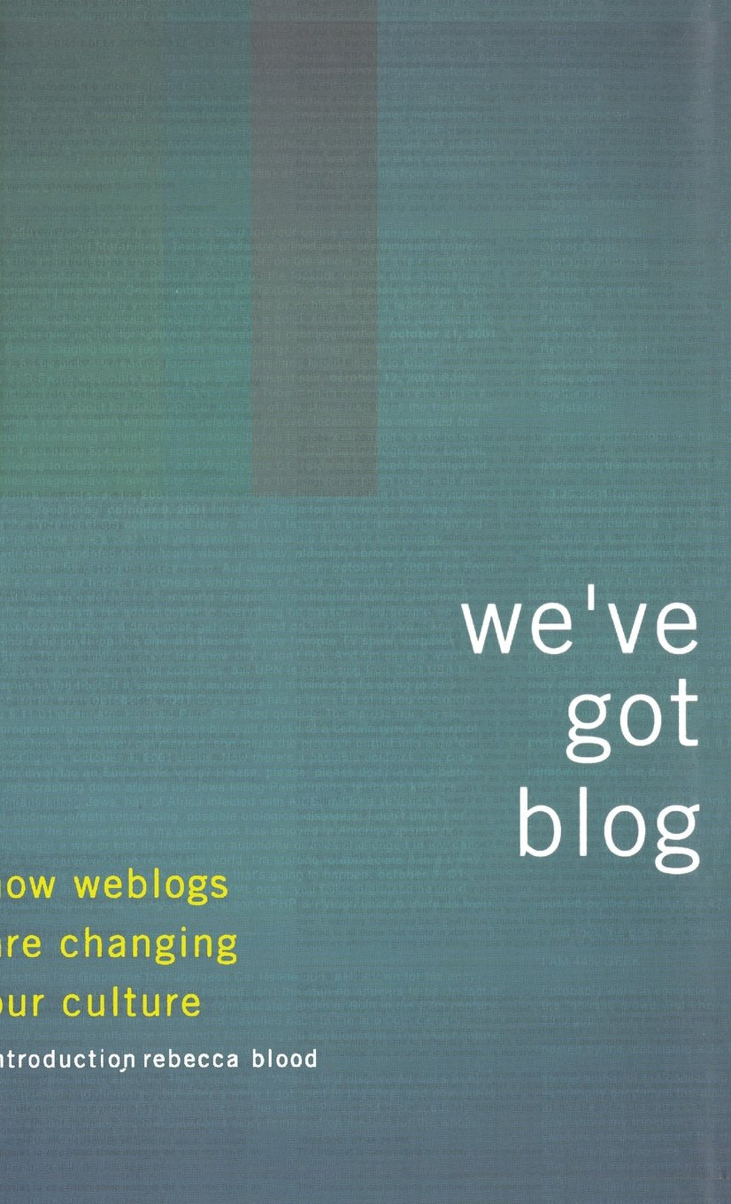 We've Got Blog: How Weblogs Are Changing Our Culture Social Sciences