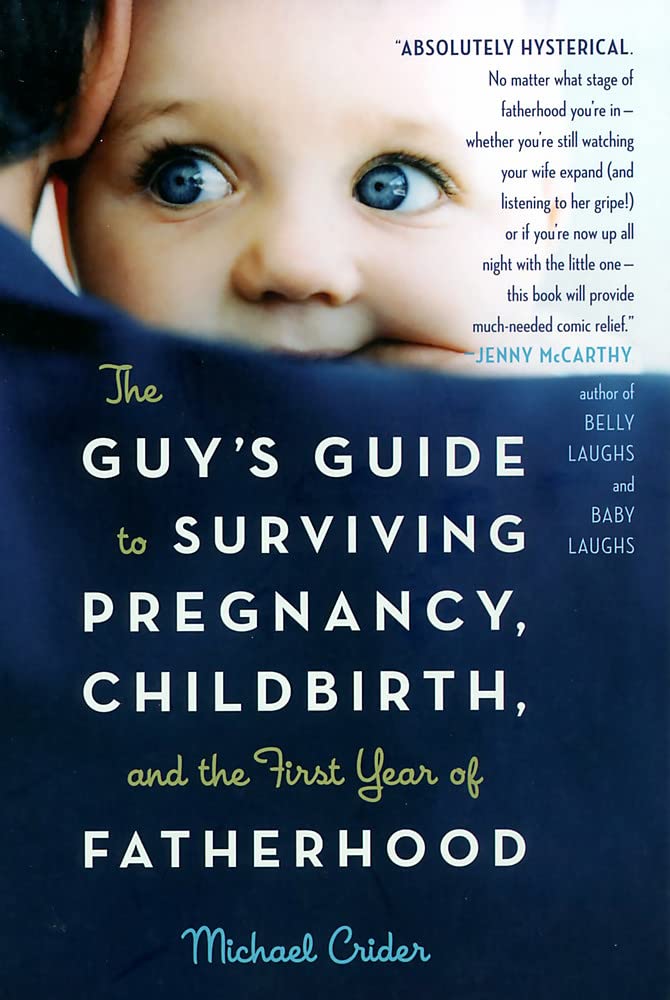 The Guy's Guide to Surviving Pregnancy, Childbirth, and the First Year of Fatherhood Learning & Reference