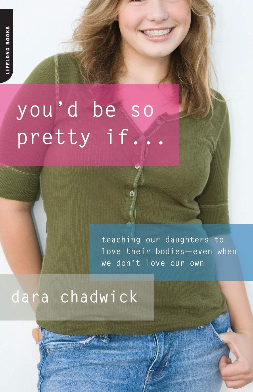 You'd Be So Pretty If . . .: Teaching Our Daughters to Love Their Bodies--Even When We Don't Love Our Own Business, Finance & Career