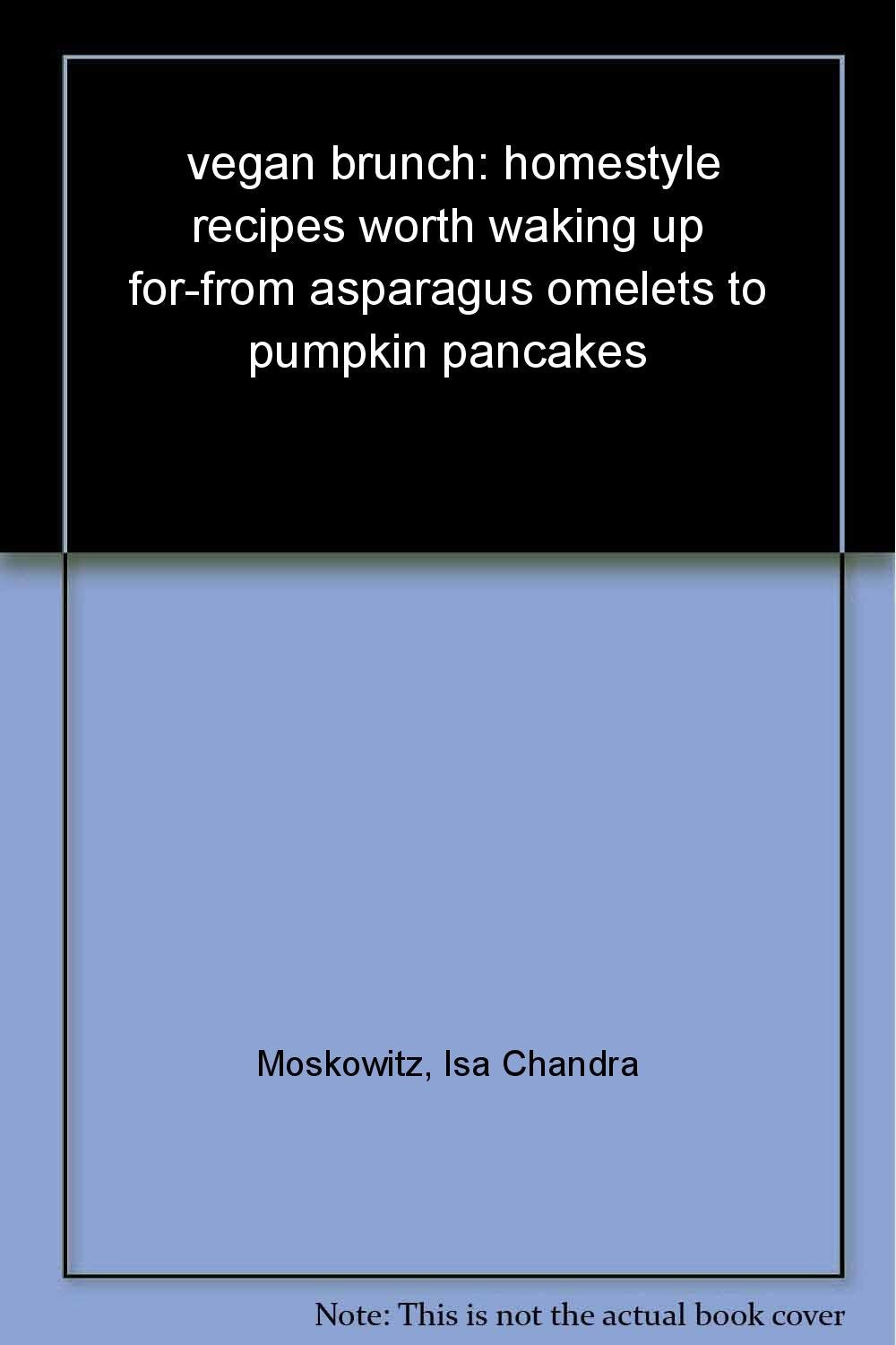 Vegan Brunch: Homestyle Recipes Worth Waking Up For -- From Asparagus Omelets to Pumpkin Pancakes Leisure, Home & Garden