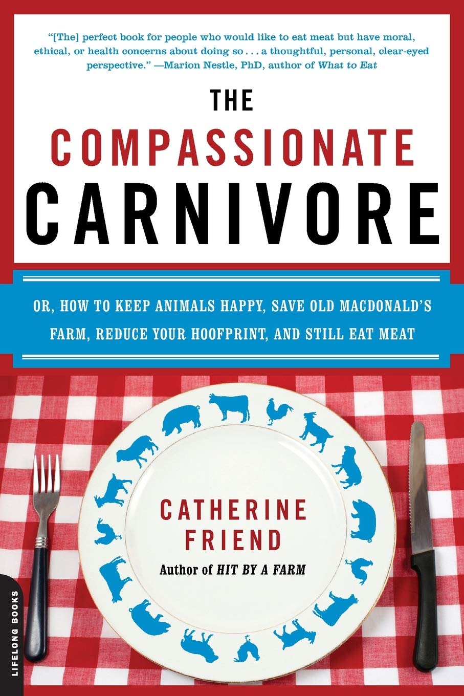 The Compassionate Carnivore: Or, How to Keep Animals Happy, Save Old MacDonald's Farm, Reduce Your Hoofprint, and Still Eat Meat Essays & Short Stories