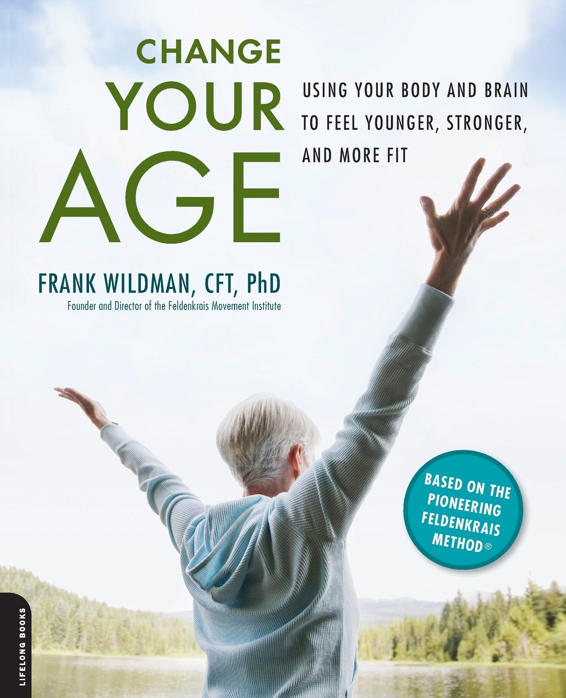 Change Your Age: Using Your Body and Brain to Feel Younger, Stronger, and More Fit Business, Finance & Career