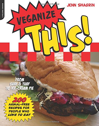 Veganize This!: From Surf & Turf to Ice-Cream Pie--200 Animal-Free Recipes for People Who Love to Eat: From Surf and Turf to Ice Cream Pie 200 Animal Free Recipes for People Who Love to Eat Leisure, Home & Garden