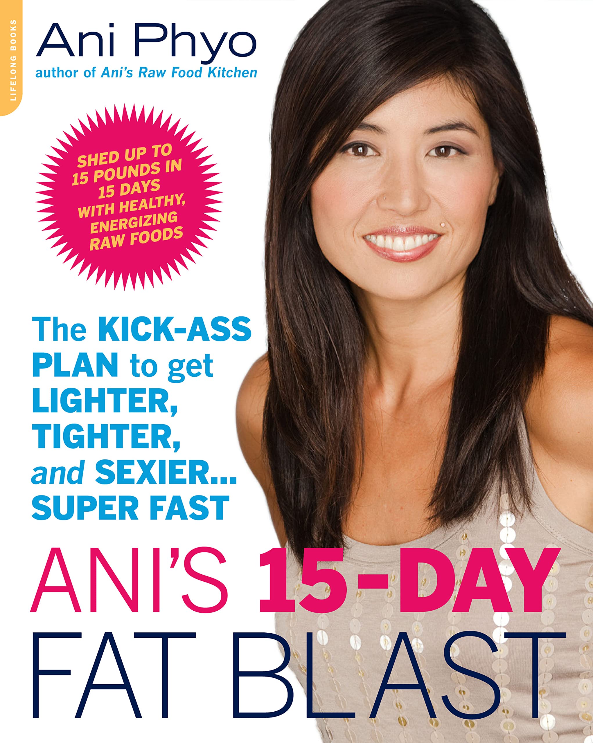 Ani's 15-Day Fat Blast: The Kick-Ass Plan to Get Lighter, Tighter, and Sexier . . . Super Fast Health, Nutrition & Fitness