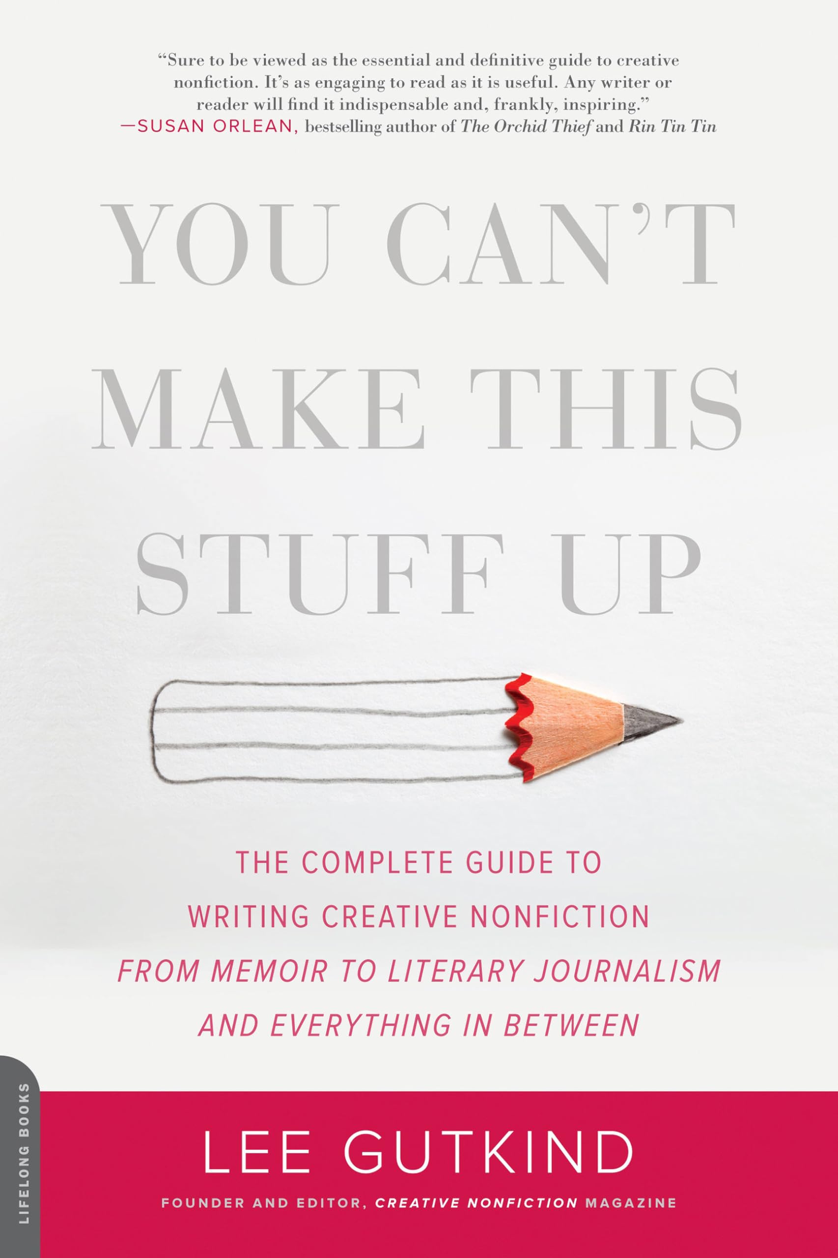 You Can't Make This Stuff Up: The Complete Guide to Writing Creative Nonfiction -- from Memoir to Literary Journalism and Everything in Between Media & Communication