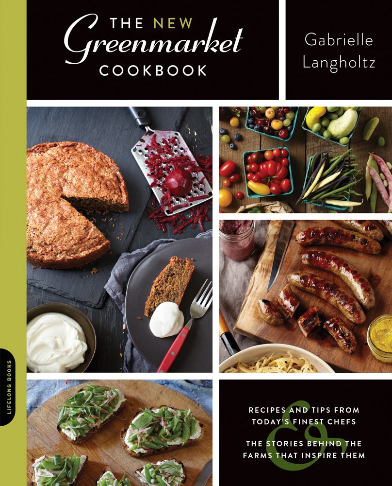 The New Greenmarket Cookbook: Recipes and Tips from Today s Finest Chefs-and the Stories behind the Farms That Inspire Them Garden & Plants
