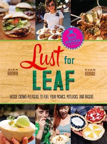 Lust for Leaf: Veggie Crowd-Pleasers to Fuel Your Picnics, Potlucks, and Ragers Cooking & Enjoying