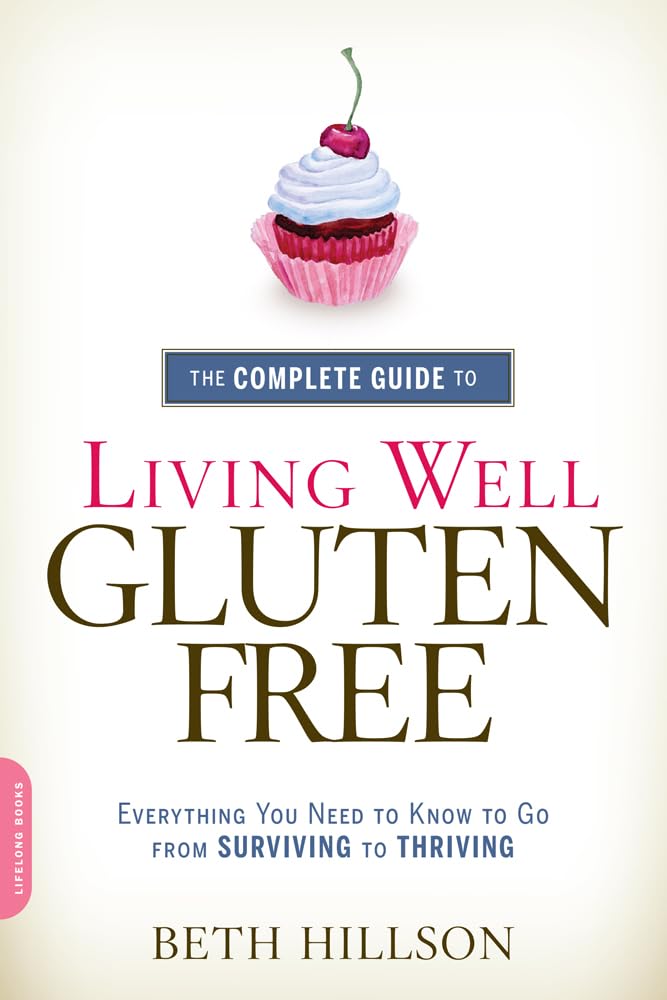 The Complete Guide to Living Well Gluten-Free: Everything You Need to Know to Go from Surviving to Thriving Leisure, Home & Garden