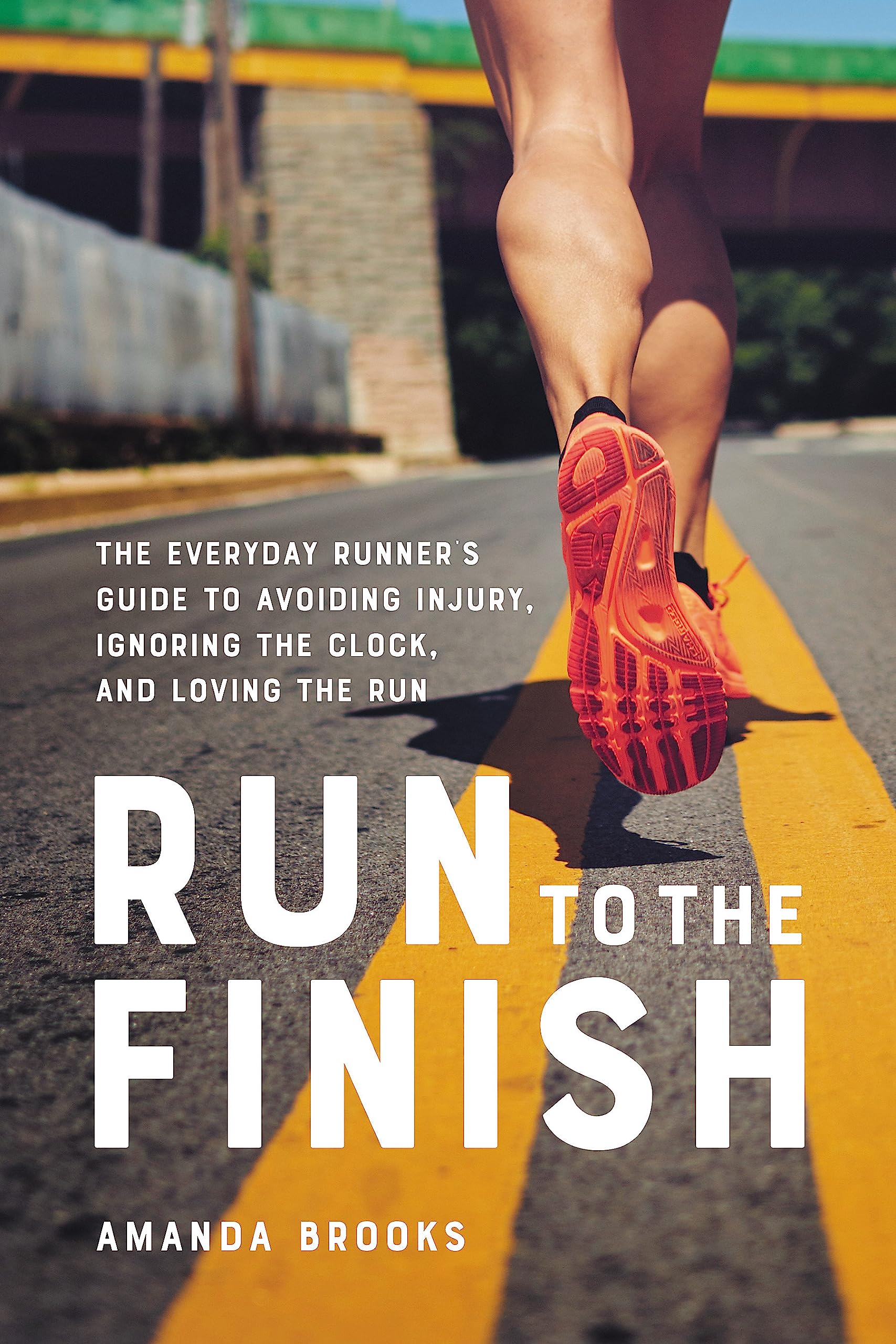Run to the Finish: The Everyday Runner's Guide to Avoiding Injury, Ignoring the Clock, and Loving the Run Leisure & Fun