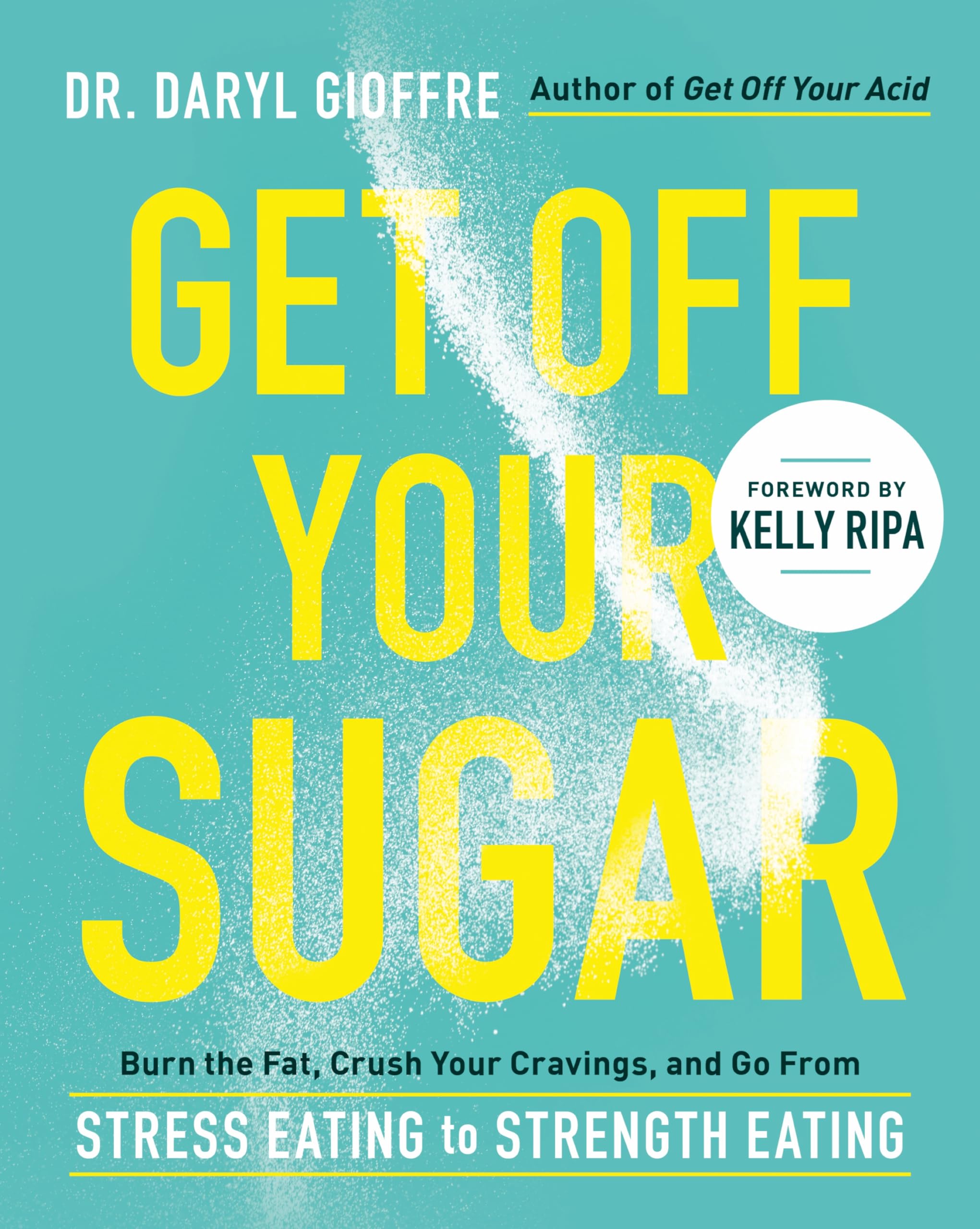 Get Off Your Sugar: Burn the Fat, Crush Your Cravings, and Go From Stress Eating to Strength Eating Health, Nutrition & Fitness