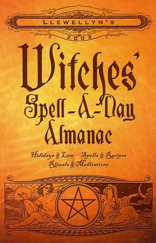 Llewellyn's 2003 Witches' Spell-A-Day Almanac: Holidays & Lore, Spells & Recipes, Rituals & Meditations Religion & Esotericism