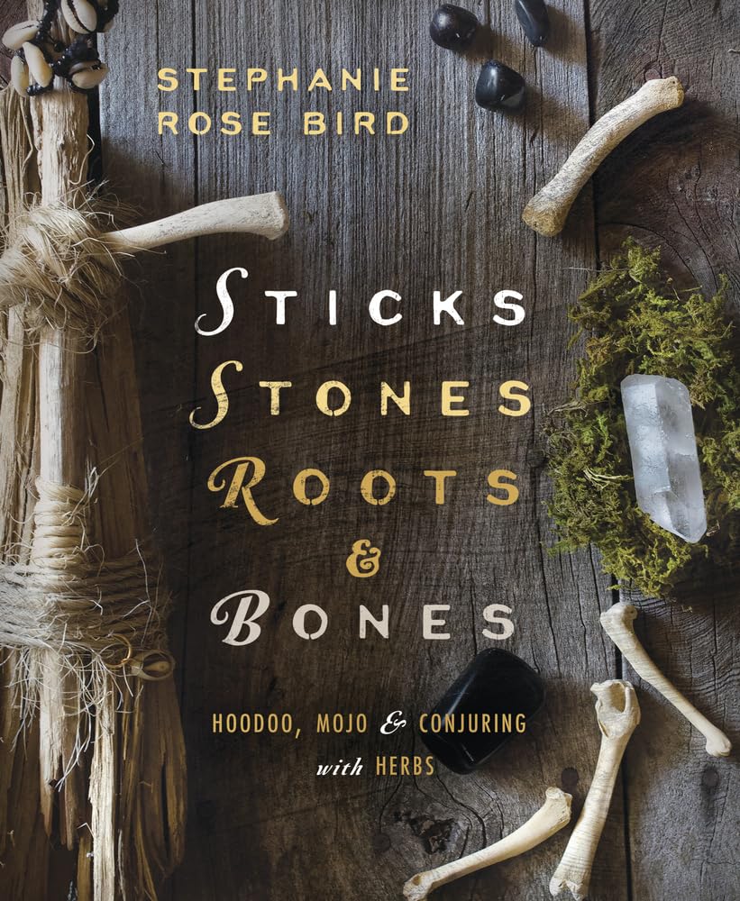 Sticks, Stones, Roots, and Bones: Hoodoo, Mojo & Conjuring with Herbs Religion & Esotericism