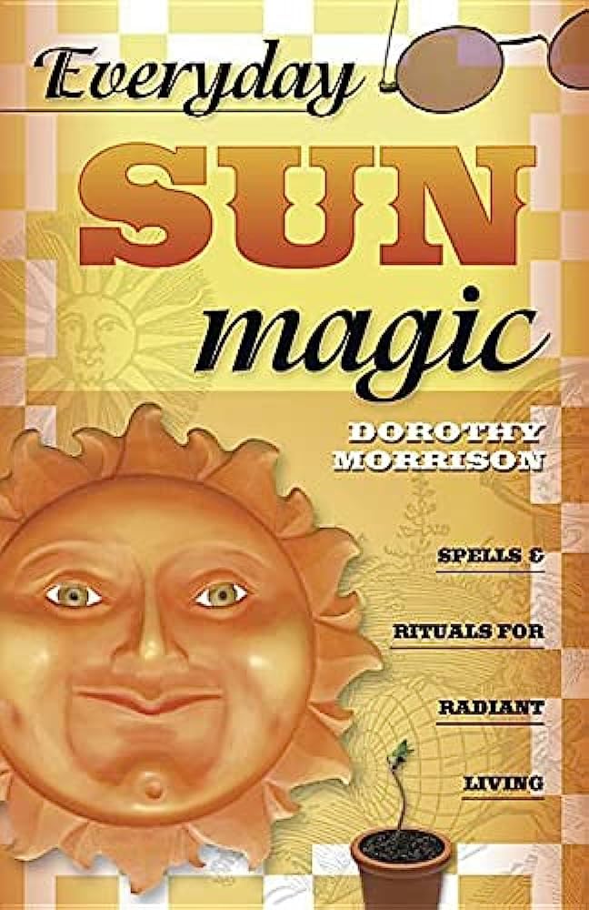 Everyday Sun Magic: Spells & Rituals for Radiant Living (Dorothy Morrison's Everyday Magic) Religion & Esotericism
