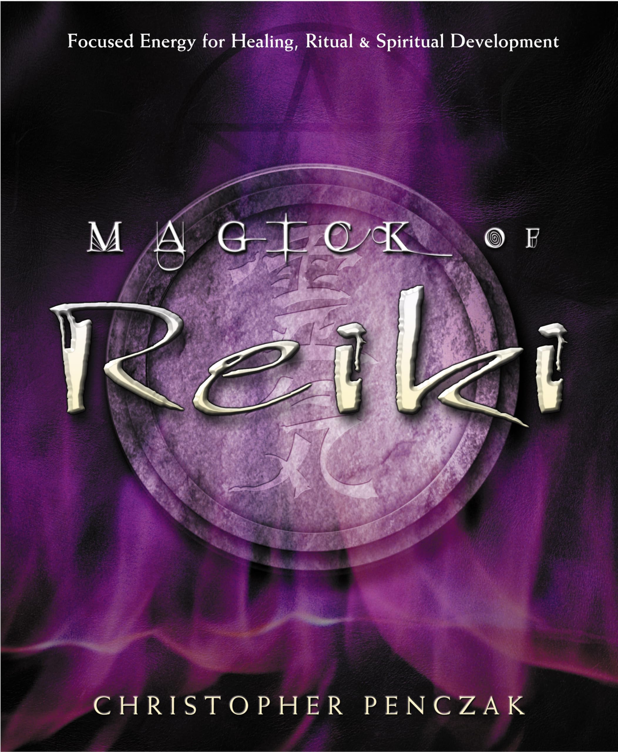 Magick Of Reiki: Focused Energy For Healing, Ritual, & Spiritual Development Medicine