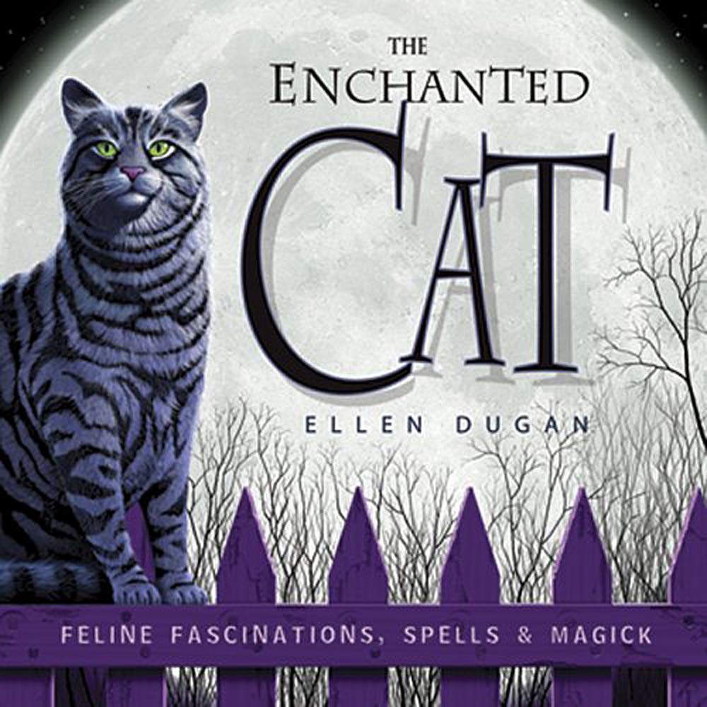 The Enchanted Cat: Feline Fascinations, Spells & Magick Pets