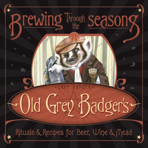 Brewing Through the Seasons: Old Grey Badger's Rituals & Recipes for Beer, Wine & Mead book