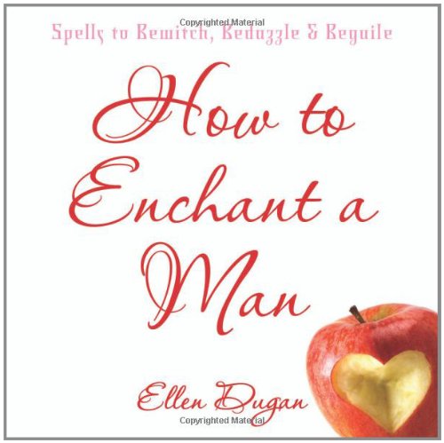 How to Enchant a Man: Spells to Bewitch, Bedazzle & Beguile: Spells to Bewitch, Bedazzle and Beguile Religion & Esotericism