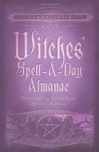 Llewellyn's 2011 Witches' Spell-A-Day Almanac: Holidays & Lore, Spells & Recipes, Rituals & Meditations: Holidays and Lore Spells and Recipes Rituals and Meditations Reference Books