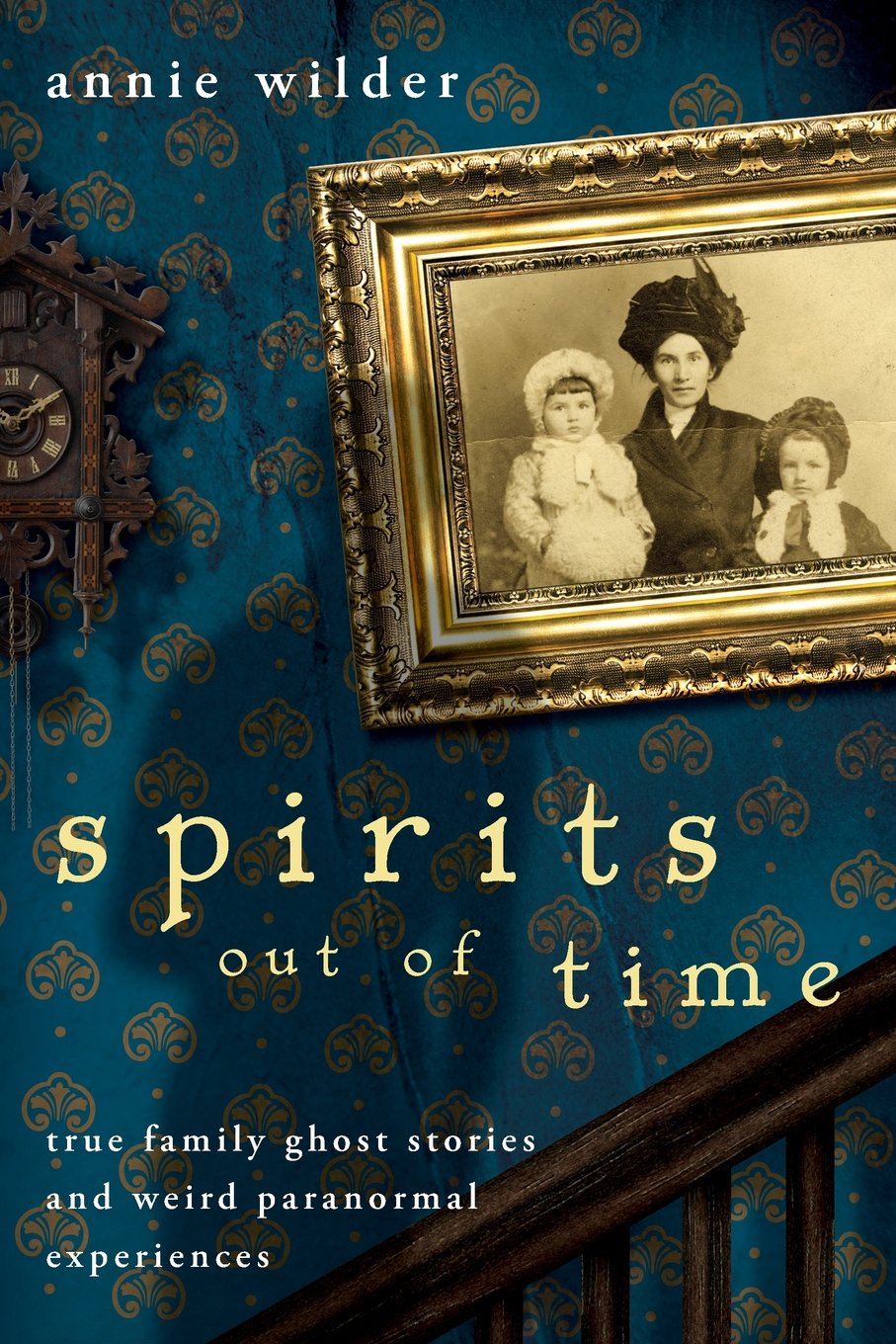 Spirits Out of Time: True Family Ghost Stories and Weird Paranormal Experiences Religion & Esotericism