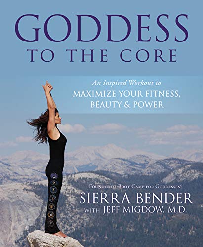 Goddess to the Core: An Inspired Workout to Maximize Your Fitness, Beauty & Power Health, Nutrition & Fitness