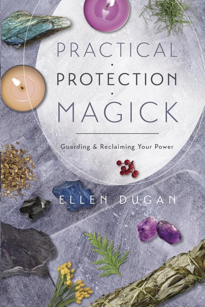 Practical Protection Magick: Guarding & Reclaiming Your Power (Ellen Dugan's Practical Magick) Religion & Esotericism