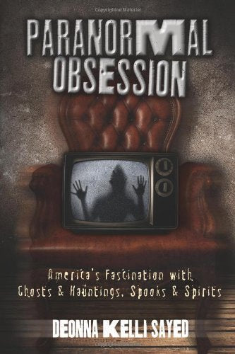 Paranormal Obsession: America's Fascination with Ghosts & Hauntings, Spooks & Spirits: America's Fascination with Ghosts and Hauntings, Spooks and Spirits Psychology