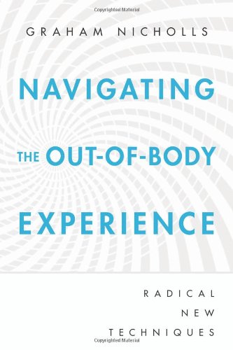 Navigating the Out-of-Body Experience: Radical New Techniques Religion & Esotericism