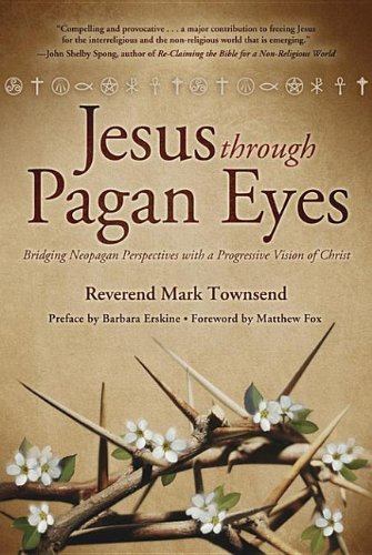 Jesus Through Pagan Eyes: Bridging Neopagan Perspectives with a Progressive Vision of Christ Books