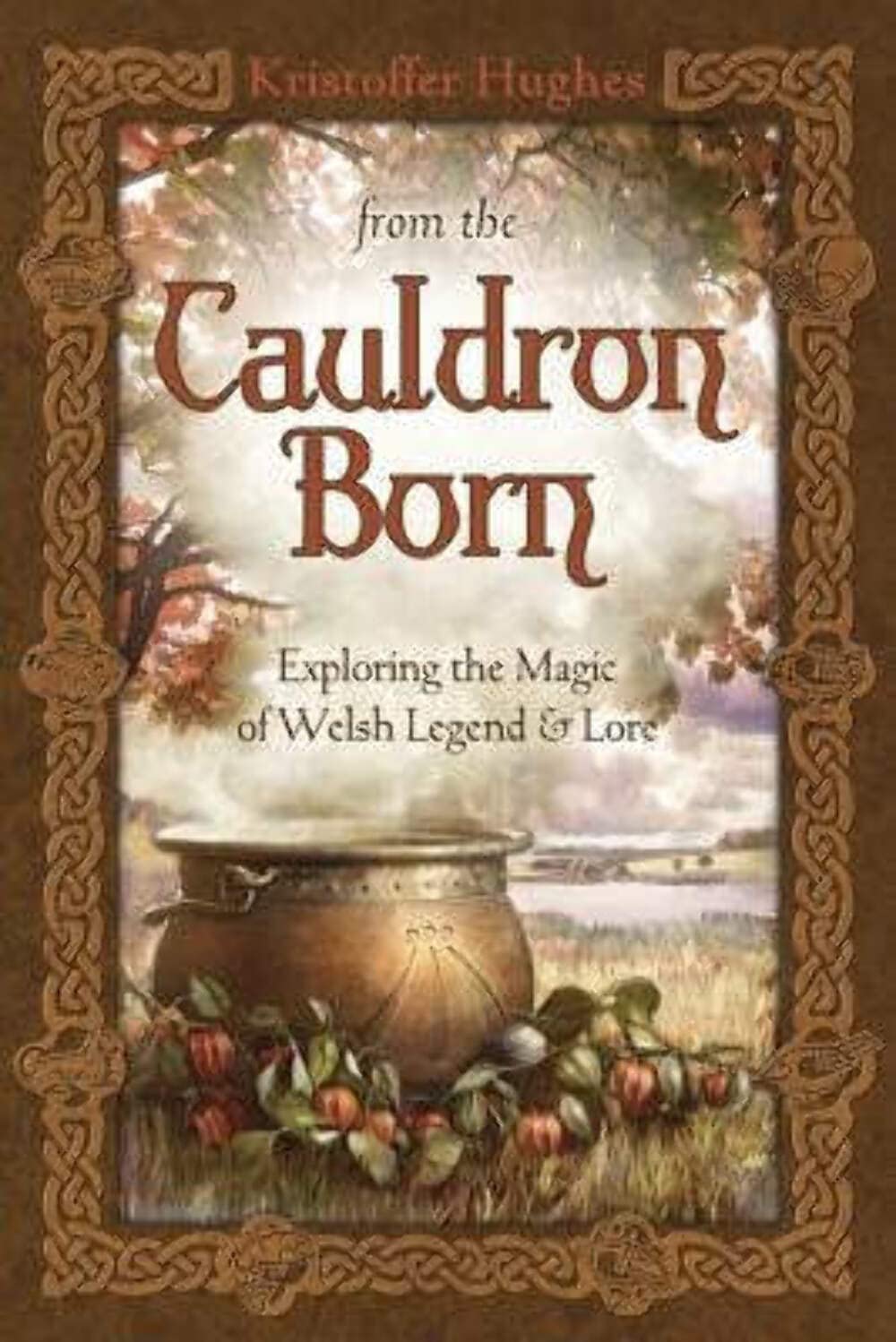 From the Cauldron Born: Exploring the Magic of Welsh Legend and Lore: Exploring the Magic of Welsh Legend & Lore Books