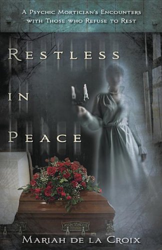 Restless in Peace: A Psychic Mortician's Encounters with Those Who Refuse to Rest Books