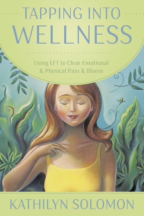 Tapping Into Wellness: Using EFT to Clear Emotional & Physical Pain & Illness Learning & Reference