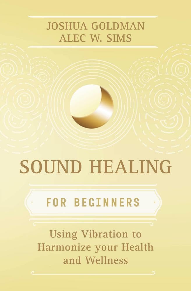 Sound Healing for Beginners: Using Vibration to Harmonize Your Health and Wellness (Llewellyn's for Beginners) Health, Nutrition & Fitness