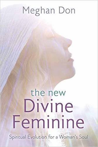 The New Divine Feminine: Spiritual Evolution for a Woman's Soul book