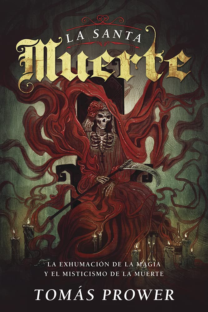 La Santa Muerte: La Exhumacion de La Magia y El Misticismo de La Muerte: La exhumación de la magia y el misticismo de la muerte Books