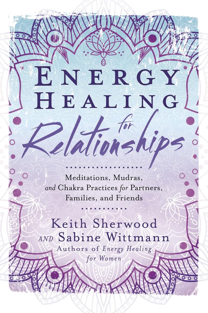 Energy Healing for Relationships: Meditations, Mudras, and Chakra Practices for Partners, Families, and Friends Health, Nutrition & Fitness
